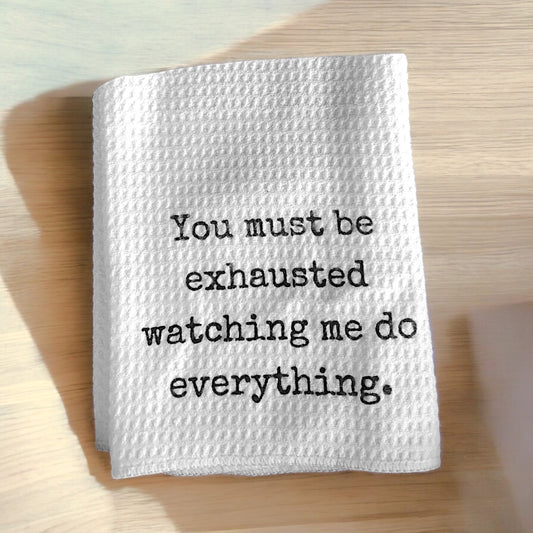 You must be exhausted watching me do everything waffle weave towel