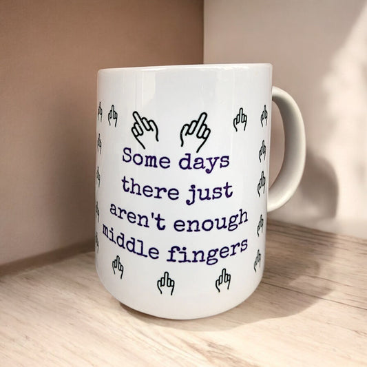 "Some days there just aren't enough middle fingers" Mug
