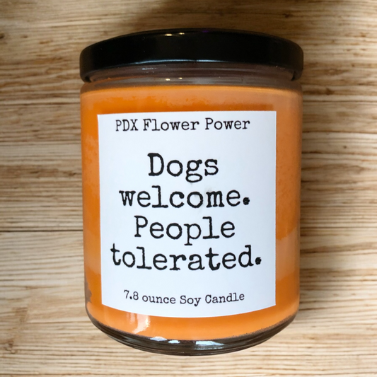 PDX Flower Power " Dogs welcome, people tolerated" soy candle