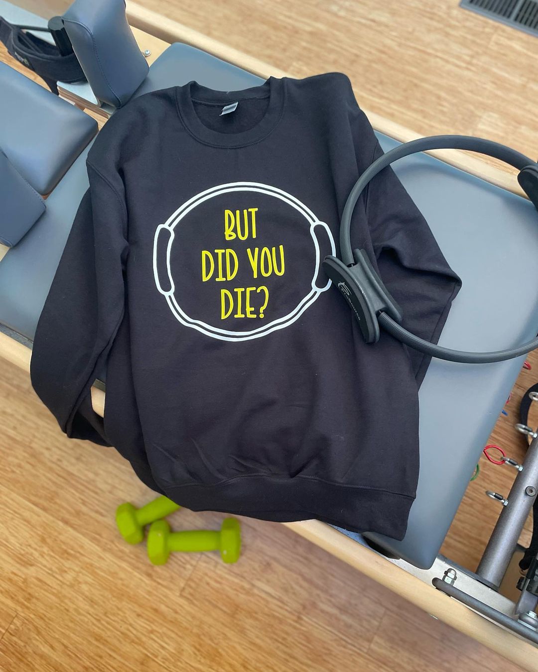 But did you die? Sweat shirt/ with or without Pilates ring