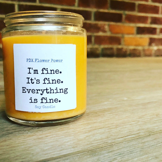 PDX Flower Power " I'm fine, it's fine, everything is fine!" handcrafted soy candle