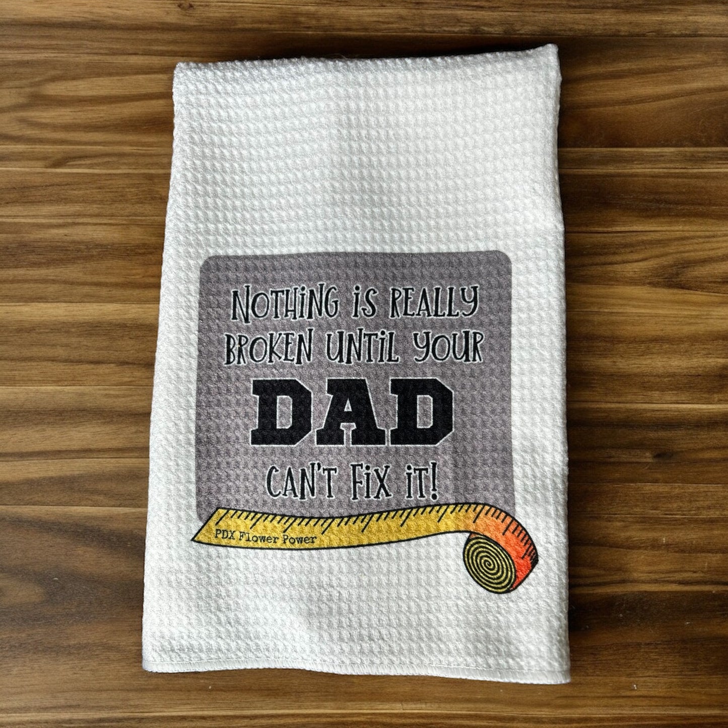Our "Nothing is really broken if Dad can't fix it"  towel, gift for mr. fix it.  Dad Towel. (Copy)