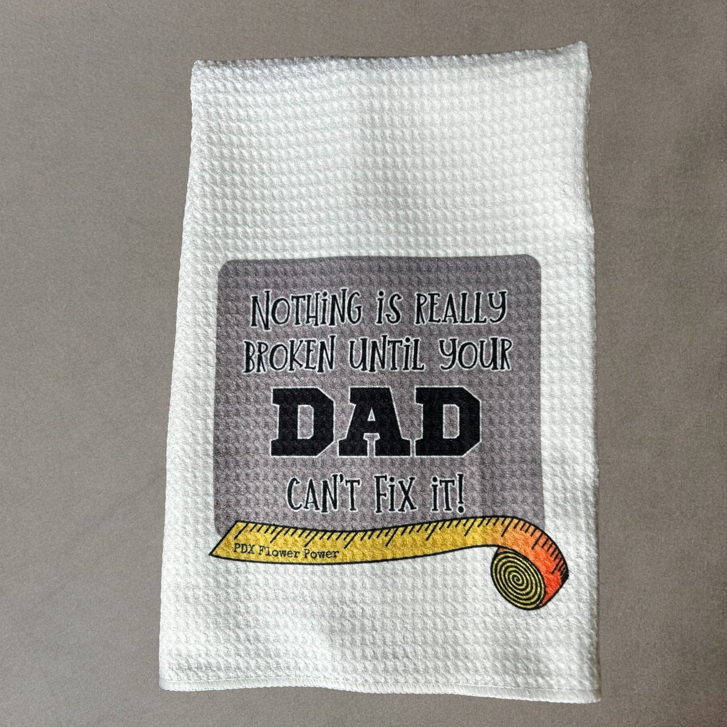 Our "Nothing is really broken if Dad can't fix it"  towel, gift for mr. fix it.  Dad Towel. (Copy)