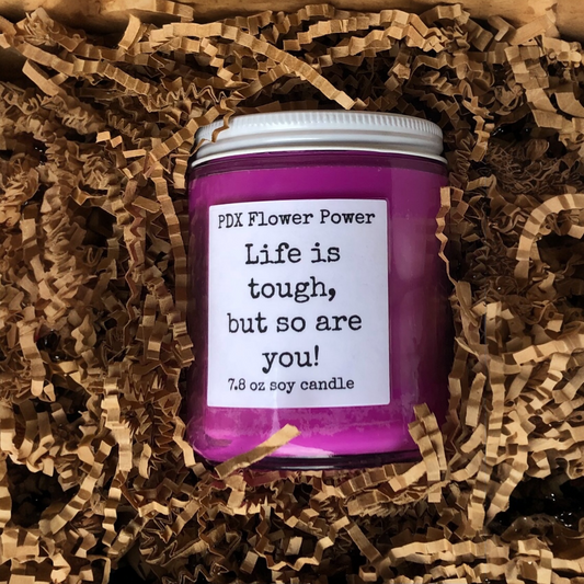 PDX Flower Power " Life is tough, but so are you" handcrafted soy candle