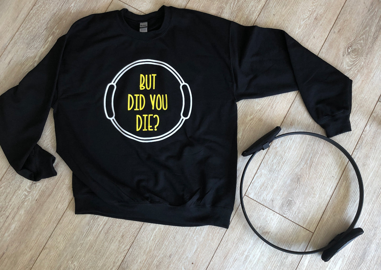 But did you die? Sweat shirt/ with or without Pilates ring