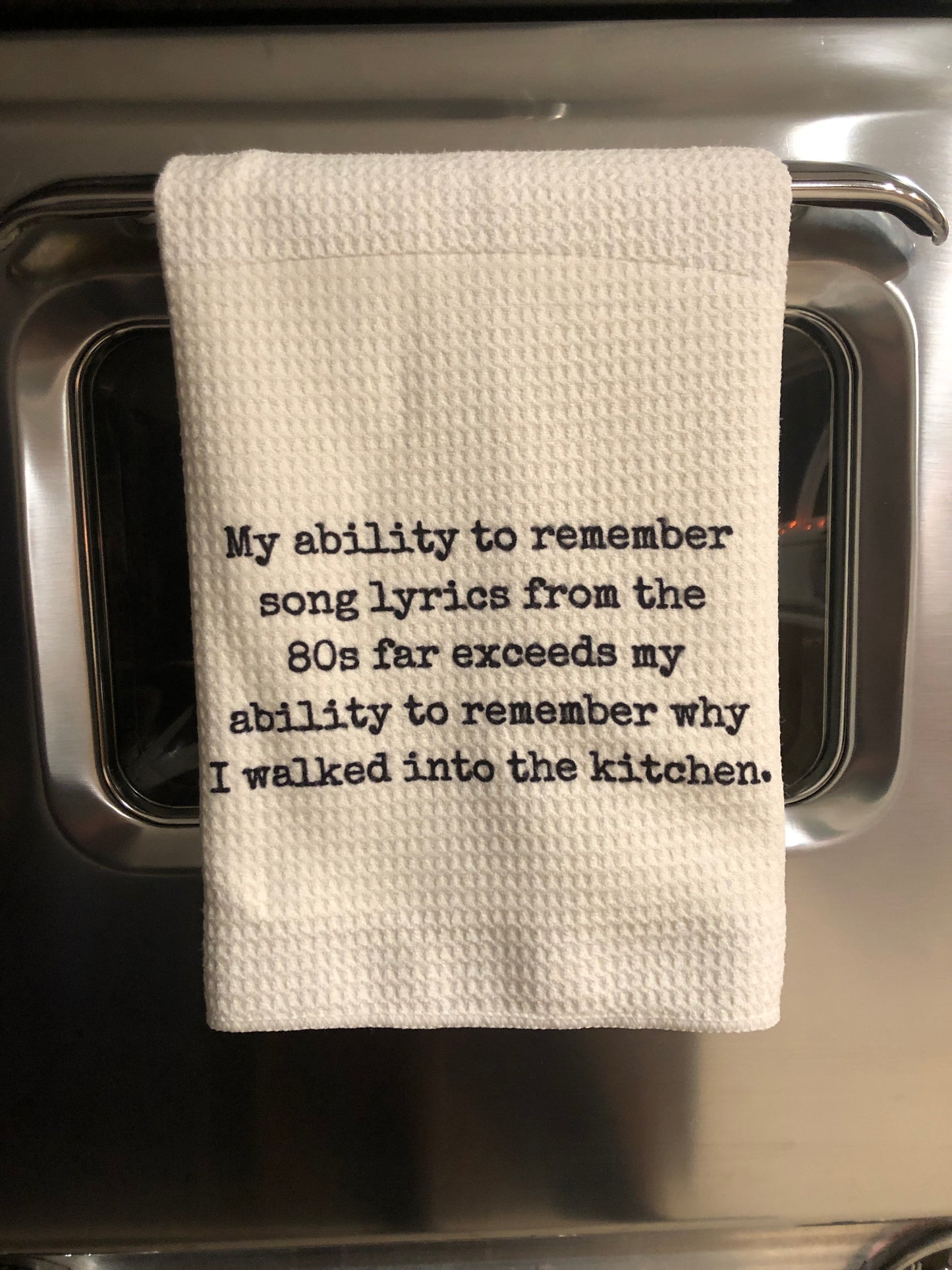 'My ability to remember song lyrics from the 80's far exceeds my ability to remember why I walked into the kitchen" waffle weave towel