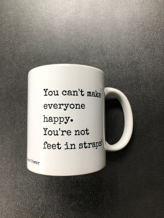 PDX Flower Power  "You can't make everyone Happy. You're not feet in straps" Mug