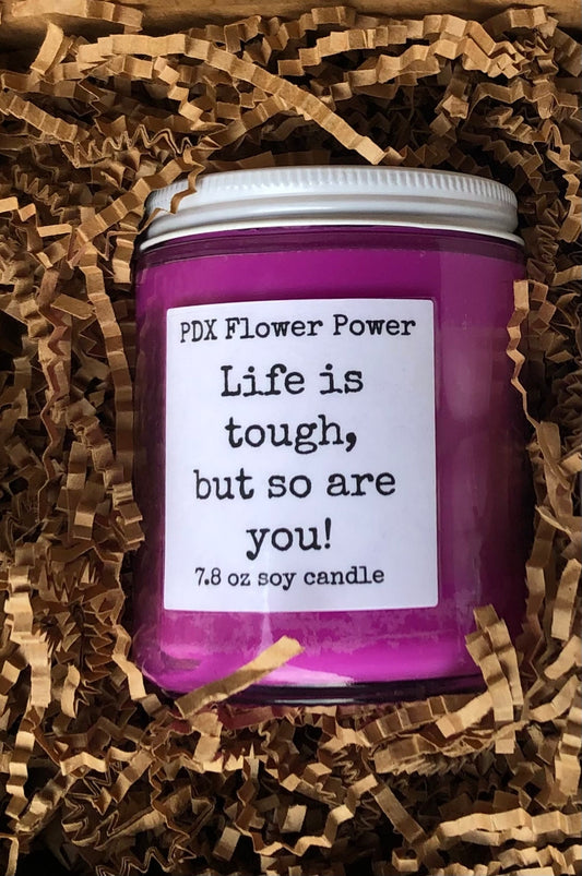 PDX Flower Power " Life is tough, but so are you" handcrafted soy candle